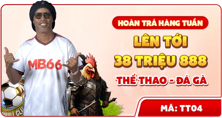 HOÀN TRẢ HÀNG TUẦN LÊN TỚI 38 TRIỆU 888 THỂ THAO - ĐÁ GÀ — MB66