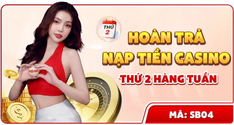 HOÀN TRẢ NẠP TIỀN CASINO - THỨ 2 HÀNG TUẦN — MB66