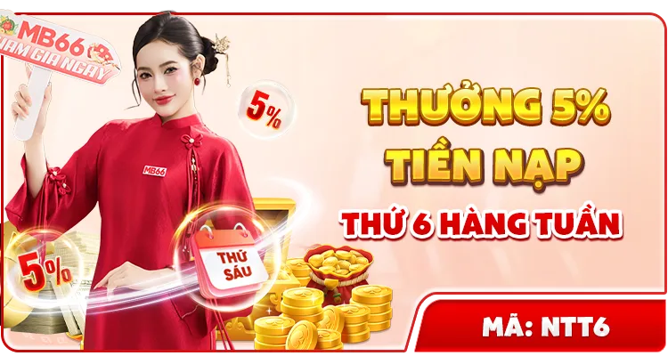 THƯỞNG 5% TIỀN NẠP THỨ 6 HÀNG TUẦN — MB66