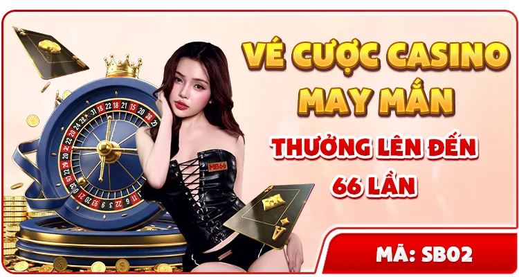 VÉ CƯỢC CASINO MAY MẮN THƯỞNG LÊN ĐẾN 66 LẦN — MB66